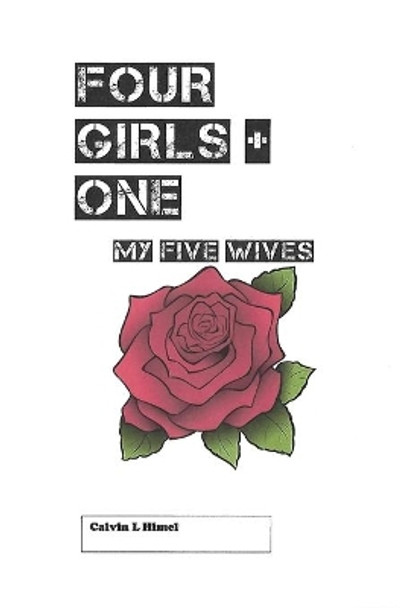 Four Girls + One: My Five Wives by Calvin Himel 9780578589473