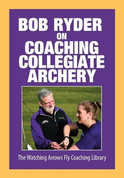 Bob Ryder on Coaching Collegiate Archery by Bob Ryder 9780578586519