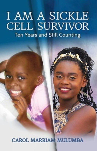 I Am a Sickle Cell Survivor: Ten Years and Still Counting by Carol Marriam Mulumba 9780578601854