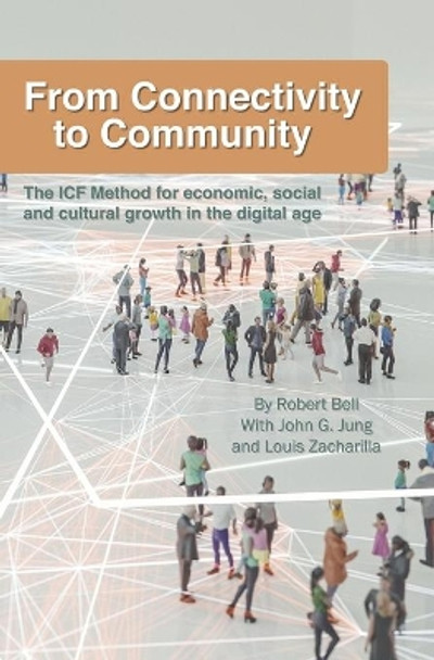 From Connectivity to Community: The ICF Method for Economic, Social and Cultural Growth in the Digital Age by John Jung 9780578690896