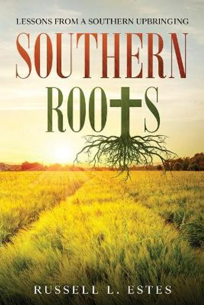 Southern Roots: Lessons From a Southern Upbringing by Russell L Estes 9780578811512