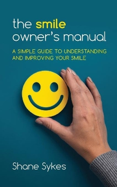 The Smile Owner's Manual: A simple guide to understanding and improving your smile by Shane Sykes 9780578884240