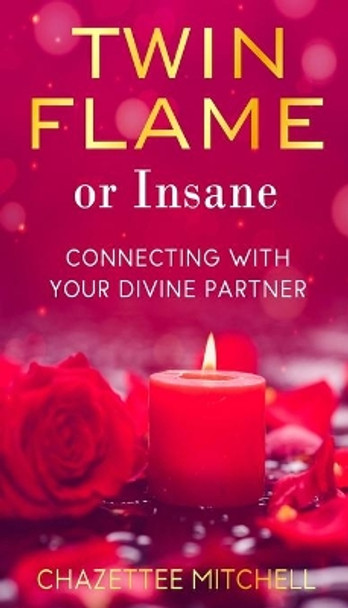 Twin Flame Or Insane: Connecting With Your Divine Partner by Chazettee Mitchell 9780578980508
