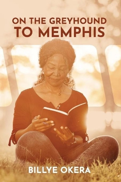 On The Greyhound To Memphis: Passions, Places, People by Billye Okera 9780578725734