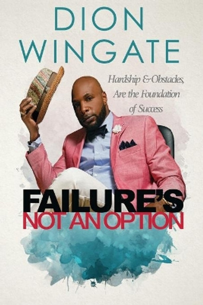 Failure's Not an Option: Hardship and Obstacles Are the Foundation to Success Dion Wingate (Auto Pilot Revised) by Jay Humble 9780578740621