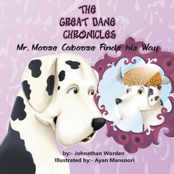 The Great Dane Chronicles: Mr. Moose Caboose Finds His Way by Johnathan Worden 9780578894249