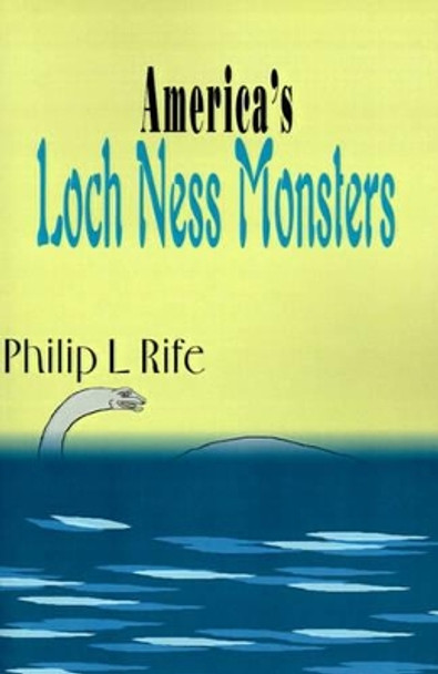 America's Loch Ness Monsters by Philip L Rife 9780595123209