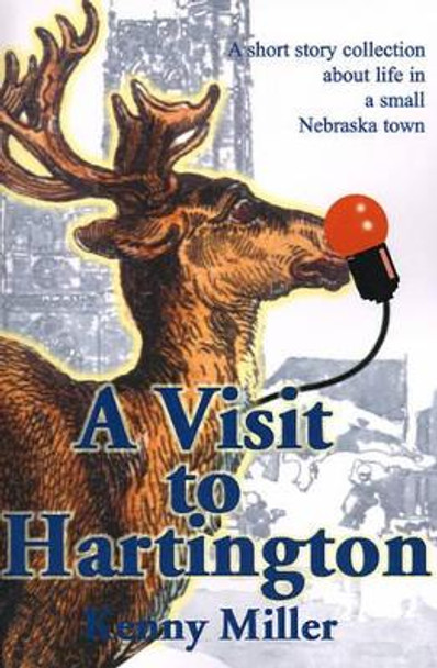 A Visit to Hartington: A Short Story Collection about Life in a Small Nebraska Town by Kenny R Miller 9780595128082