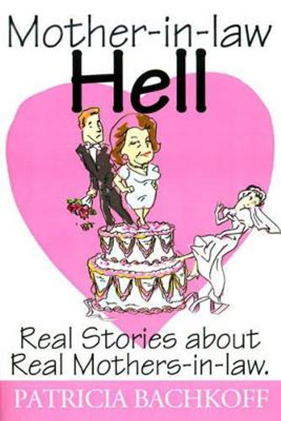 Mother-In-Law Hell: Real Stories about Real Mothers-In-Law by Patricia Bachkoff 9780595128990