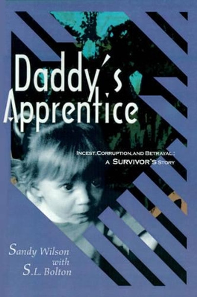 Daddy's Apprentice: Incest, Corruption, and Betrayal: A Survivor's Story by Sandy Wilson 9780595135547