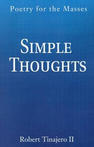 Simple Thoughts: Poetry for the Masses by Robert II Tinajero 9780595180028