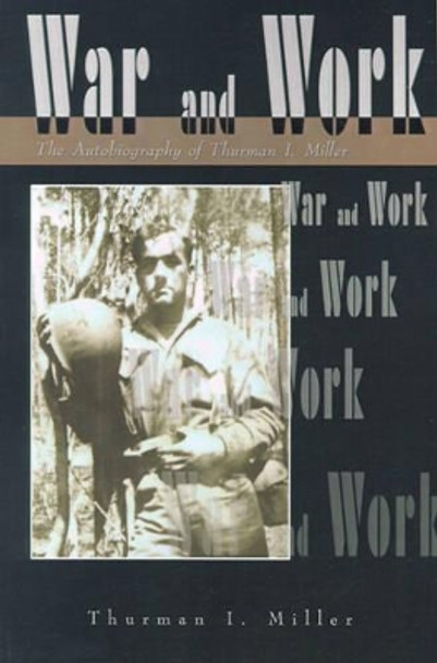 War and Work: The Autobiography of Thurman I. Miller by Thurman I Miller 9780595181742