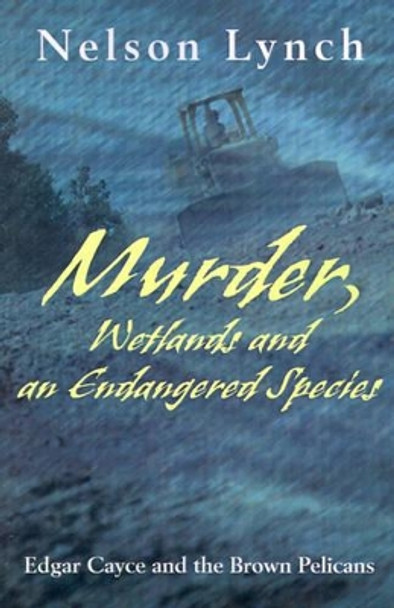 Murder, Wetlands and an Endangered Species: Edgar Cayce and the Brown Pelicans by Nelson Lynch 9780595191871