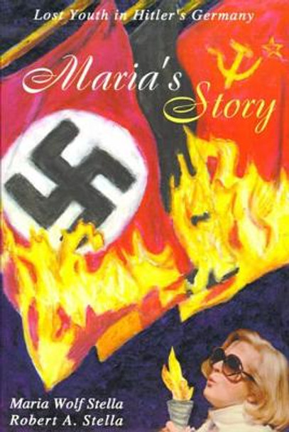 Maria's Story: Lost Youth in Hitler's Germany by Maria Wolf Stella 9780595147731