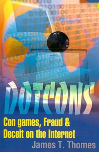 Dotcons: Con Games, Fraud, and Deceit on the Internet by James T Thomes 9780595148356