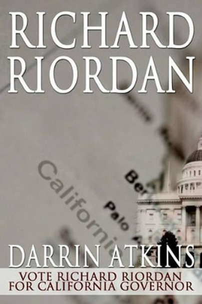 Richard Riordan: Vote Richard Riordan for California Governor by Darrin Atkins 9780595211180