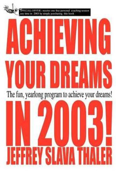 Achieving your Dreams in 2003!: The fun, yearlong program to achieve your dreams! by Jeffrey Slava Thaler 9780595225576