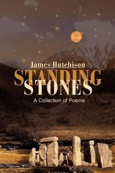 Standing Stones: A Collection of Poems by James Hutchison 9780595214372