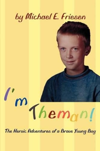 I'm Theman!: The Heroic Adventures of a Brave Young Boy by Michael E Friesen 9780595214969