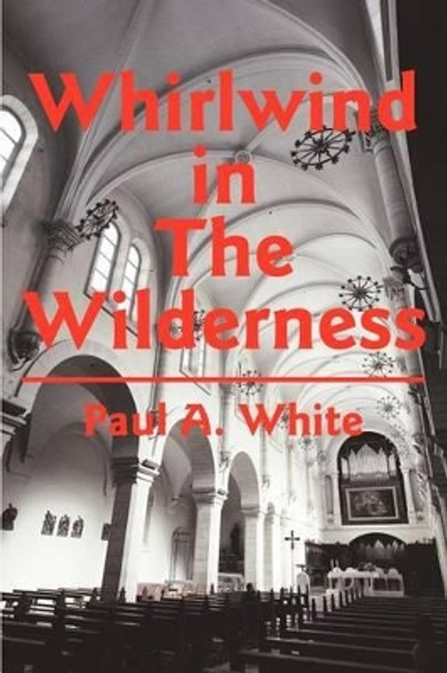 Whirlwind in The Wilderness by Paul A White 9780595221806