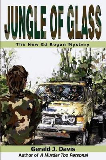 Jungle of Glass: The New Ed Rogan Mystery by Gerald J Davis 9780595235797