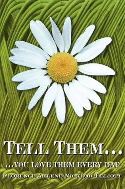 Tell Them...: ...you love them every day by Florence Elliott 9780595245215