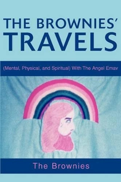 The Brownies' Travels: (Mental, Physical, and Spiritual) with the Angel Emav by The Brownies 9780595271627