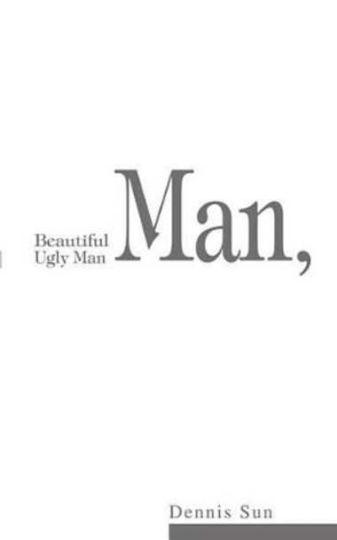 Beautiful Man, Ugly Man by Dennis Sun 9780595271733