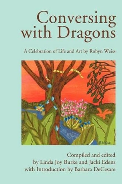 Conversing with Dragons: A Celebration of Life and Art by Robyn Weiss by Robyn Weiss 9780595287437