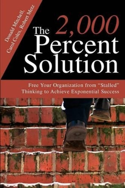 The 2,000 Percent Solution: Free Your Organization from Stalled Thinking to Achieve Exponential Success by Donald Mitchell 9780595291137