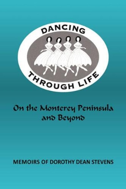 Dancing Through Life: On the Monterey Peninsula and Beyond by Dorothy Dean Stevens 9780595496372