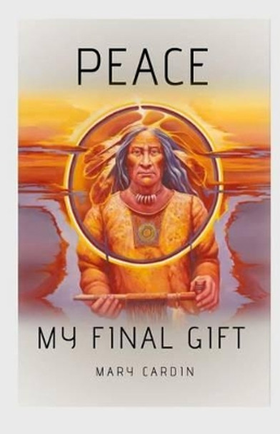 Peace, My Final Gift by Mary L Cardin 9780615342986