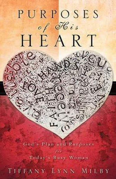 Purposes of His Heart: God's Plan and Purposes for Today's Busy Woman by Tiffany Lynn Milby 9780615368061