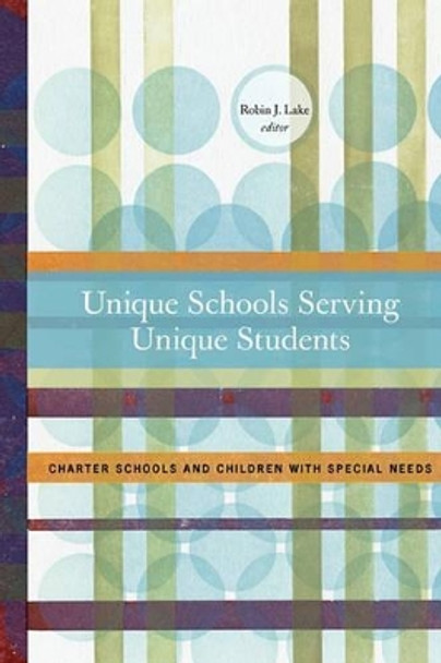 Unique Schools Serving Unique Students: Charter Schools and children with special needs by Robin J Lake 9780615368115
