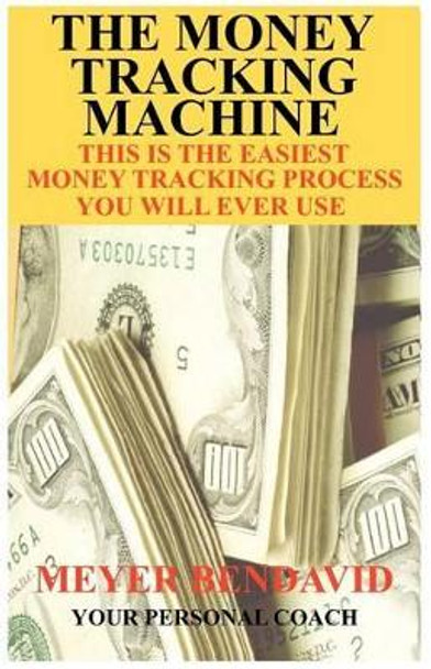 The Money Tracking Machine by Meyer Joel Bendavid 9780615439327