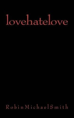 lovehatelove by Robin Michael Smith 9780615578798