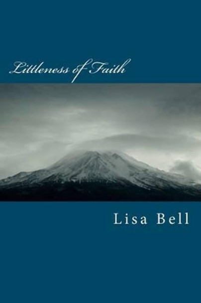 Littleness of Faith by Lisa A Bell 9780615624587