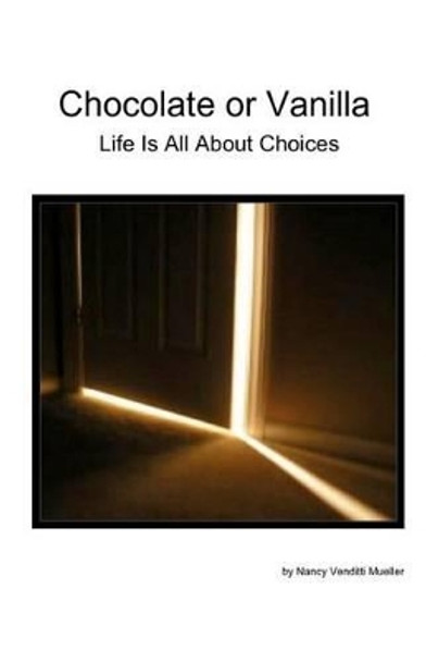 Chocolate or Vanilla: Life Is All About Choices by Nancy Venditti Mueller 9780615446912