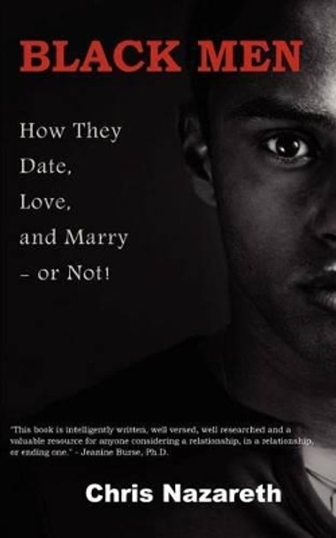 Black Men: How They Date, Love, and Marry - or Not! by Chris Nazareth 9780615483863