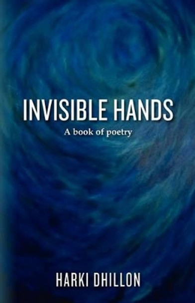 Invisible Hands: A book of poetry by Harki Dhillon 9780615497389