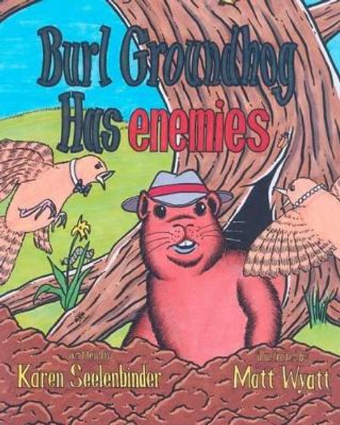 Burl Groundhog Has Enemies by Matt Wyatt 9780615512167