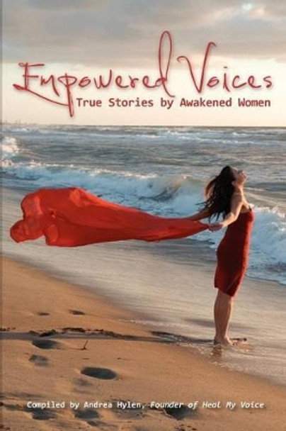 Empowered Voices: True Stories by Awakened Women by Andrea Hylen 9780615685694