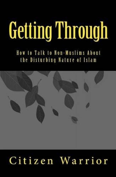 Getting Through: How to Talk to Non-Muslims About the Disturbing Nature of Islam by Citizen Warrior 9780615690988