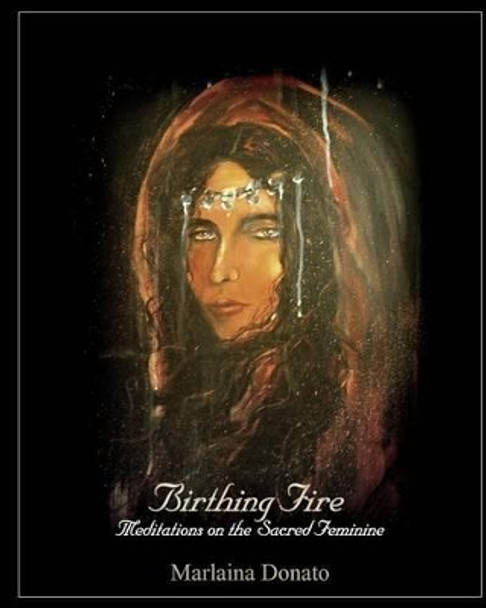 Birthing Fire: Meditations on the Sacred Feminine by Marlaina Donato 9780615717340