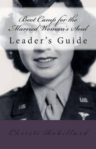 BOOT CAMP for the Married Woman's Soul Leaders Guide by Christi Robillard 9780615722689