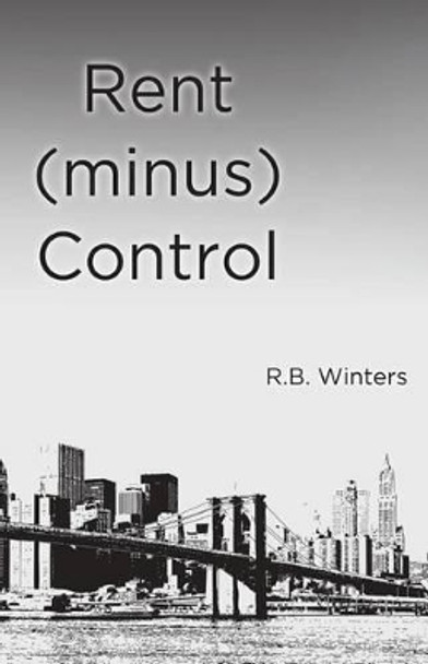 Rent (minus) Control by R B Winters 9780615725888