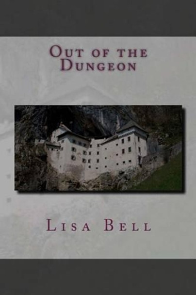 Out of the Dungeon by Lisa A Bell 9780615731421