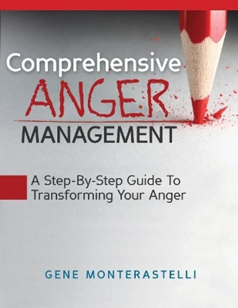 Comprehensive Anger Management: Step By Step Guide To Transforming Your Anger by Gene David Monterastelli 9780615777023