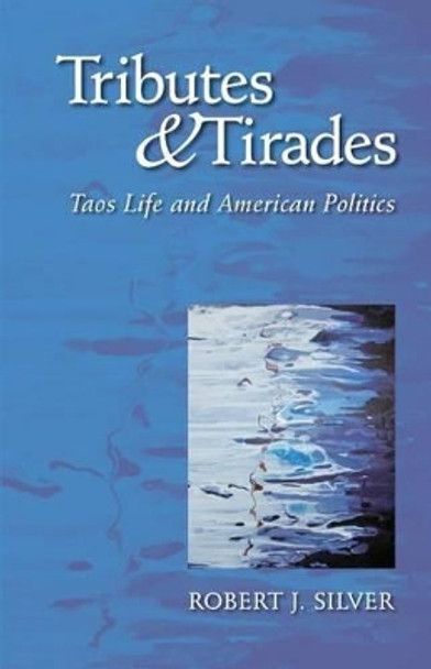 Tributes and Tirades: Taos Life and American Politics by Robert J Silver 9780615807997