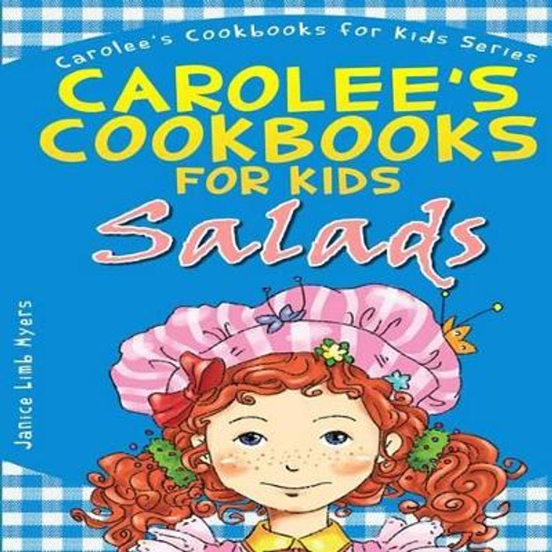 Carolee's Cookbook for Kids - Salads: Recipes Kids Love to Make and Parents Like to Eat by Janice Limb Myers 9780615923338